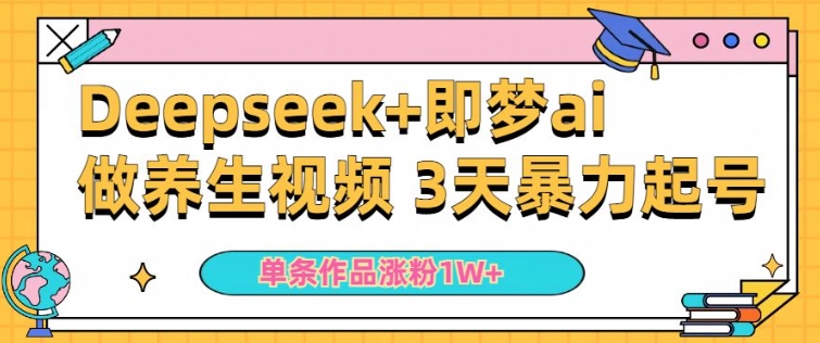 图片[1]-【2025.02.25】小白用DeepSeek+即梦做ai养生视频，一条作品涨粉5万+，单日收益多张-芽米宝库