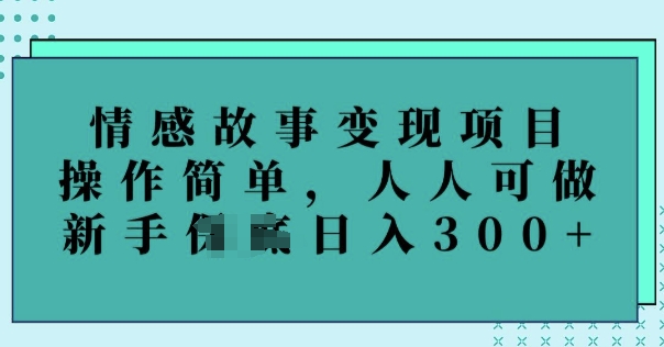 图片[1]-【2025.02.25】情感故事变现项目，操作简单，人人可做，新手日入300+-芽米宝库