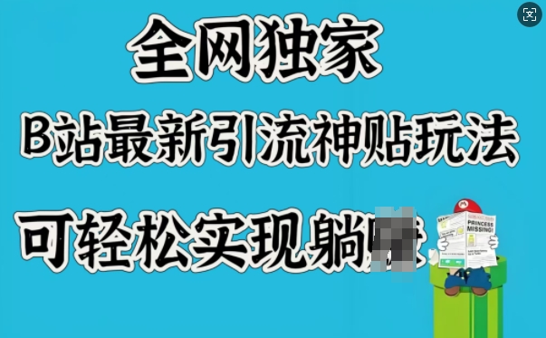 【2025.02.24】全网独家，B站最新引流神贴玩法，可轻松实现躺赚-芽米宝库