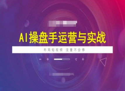 图片[1]-【2025.02.24】AI操盘手运营实战课程，布局短祝频，流量不会停-芽米宝库