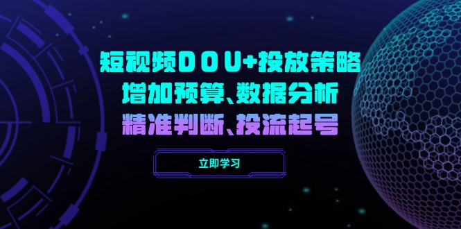 图片[1]-【2025.02.24】短视频DOU+投放策略，增加预算、数据分析、精准判断，投流起号百度网盘免费下载-芽米宝库