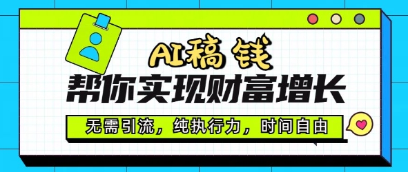 【2025.02.22】AI稿钱帮你实现财富增长，无需引流，纯执行力，时间自由，一天稳收200+-芽米宝库