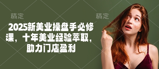 图片[1]-【2025.02.22】2025新美业操盘手必修课，十年美业经验萃取，助力门店盈利百度网盘免费下载-芽米宝库