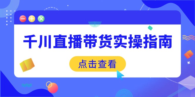 图片[1]-【2025.02.22】千川直播带货实操指南：从选品到数据优化，基础到实操全面覆盖百度网盘免费下载-芽米宝库