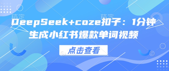 图片[1]-【2025.02.22】DeepSeek+coze扣子：1分钟生成小红书爆款单词视频百度网盘免费下载-芽米宝库
