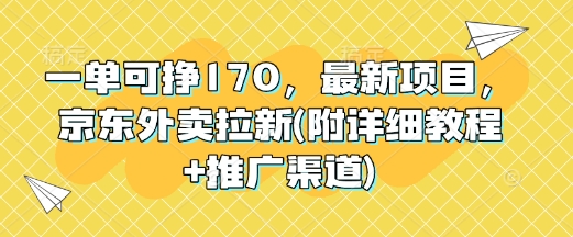 【2025.02.21】一单可挣170，最新项目，京东外卖拉新(附详细教程+推广渠道)百度网盘免费下载-芽米宝库