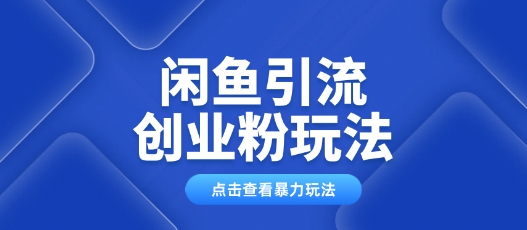 【2025.02.21】闲鱼引流创业粉，0基础即可操作，日引流百人，保姆级教学百度网盘免费下载-芽米宝库