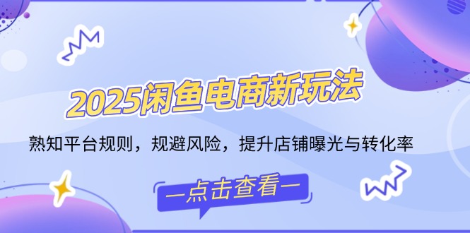 【2025.02.20】2025闲鱼电商新玩法，熟知平台规则，规避风险，提升店铺曝光与转化率百度网盘免费下载-芽米宝库