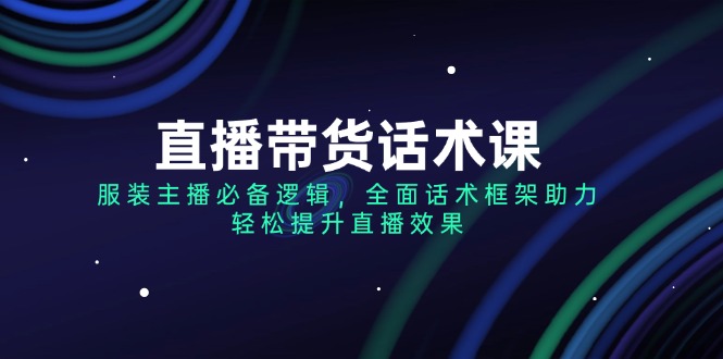 图片[1]-【2025.02.20】直播带货话术课，服装主播必备逻辑，全面话术框架助力，轻松提升直播效果百度网盘免费下载-芽米宝库
