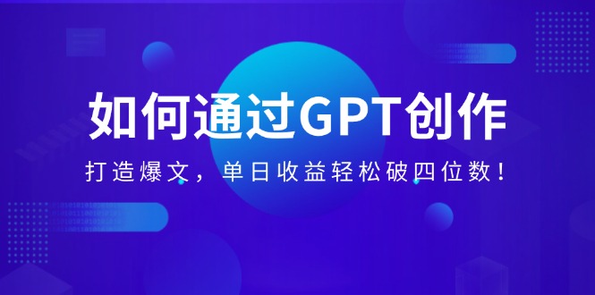 【2025.02.19】如何通过GPT创作，打造爆文，单日收益轻松破四位数百度网盘免费下载-芽米宝库