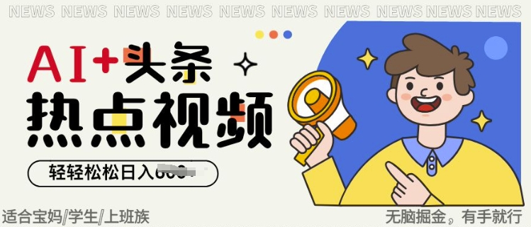 【2025.02.19】AI+头条热点事件视频，无脑掘金，轻轻松松日入600+百度网盘免费下载-芽米宝库