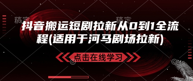 图片[1]-【2025.02.17】抖音搬运短剧拉新从0到1全流程(适用于河马剧场拉新)百度网盘免费下载-芽米宝库