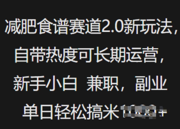 图片[1]-【2025.02.17】减肥食谱赛道2.0新玩法，自带热度可长期运营，新手小白，兼职副业单日收入500+百度网盘免费下载-芽米宝库