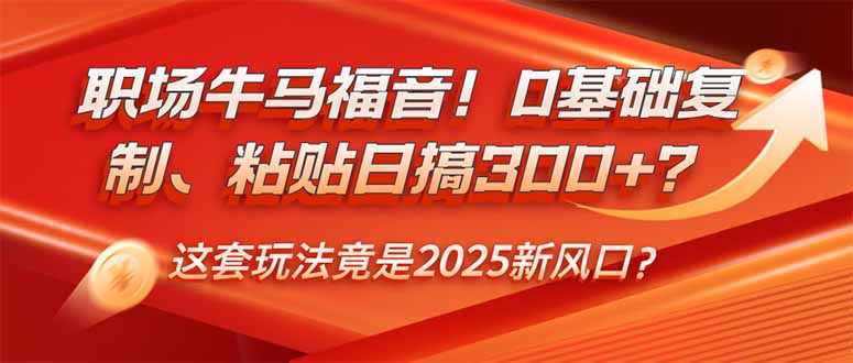 【2025.02.17】职场牛马福音！0基础复制、粘贴日搞300+？这套玩法竟是2025新风口？百度网盘免费下载-芽米宝库
