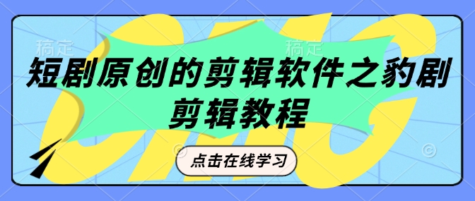 【2025.02.14】短剧原创的剪辑软件之豹剧剪辑过原创教程百度网盘免费下载-芽米宝库