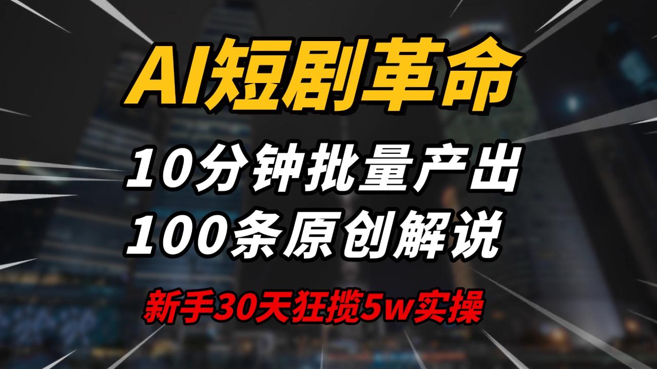 【2025.02.14】AI短剧革命！10分钟批量产出100条原创解说，新手30天狂揽5w实操揭秘百度网盘免费下载-芽米宝库