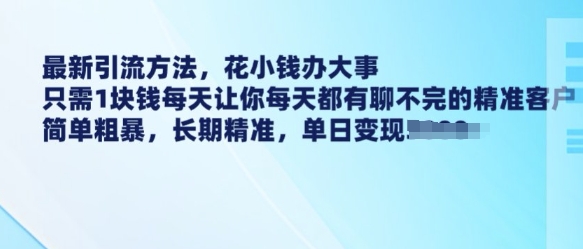 图片[1]-【2025.02.11】最新引流方法，花小钱办大事，只需1块钱每天让你每天都有聊不完的精准客户 简单粗暴，长期精准百度网盘免费下载-芽米宝库