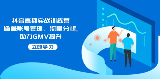 图片[1]-【2025.02.12】抖音直播实战训练营：涵盖账号管理、流量分析, 助力GMV提升百度网盘免费下载-芽米宝库