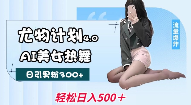 图片[1]-【2025.02.11】尤物计划4.0，AI美女热舞引爆流量，不限流不封号，轻松月入1W+百度网盘免费下载-芽米宝库