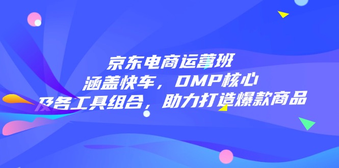 图片[1]-【2025.02.11】京东电商运营班：涵盖快车，DMP核心及各工具组合，助力打造爆款商品百度网盘免费下载-芽米宝库