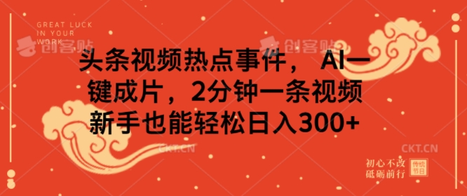 【2025.02.10】头条视频热点事件， AI一键成片，2分钟一条视频，新手也能轻松日入300+-芽米宝库