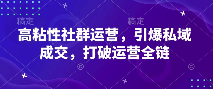 图片[1]-【2025.02.09】高粘性社群运营，引爆私域成交，打破运营全链 2025-02-08 实操项目 0 0 473 0百度网盘免费下载-芽米宝库