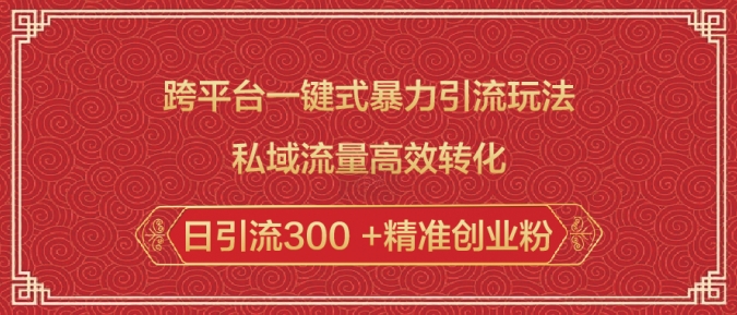 【2025.02.09】跨平台一键式暴力引流玩法，私域流量高效转化日引流300 +精准创业粉百度网盘免费下载-芽米宝库