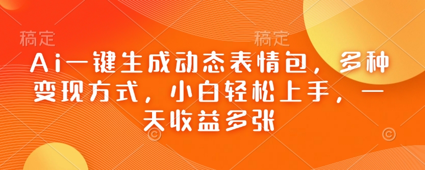 图片[1]-【2025.02.07】Ai一键生成动态表情包，多种变现方式，小白轻松上手，一天收益多张百度网盘免费下载-芽米宝库