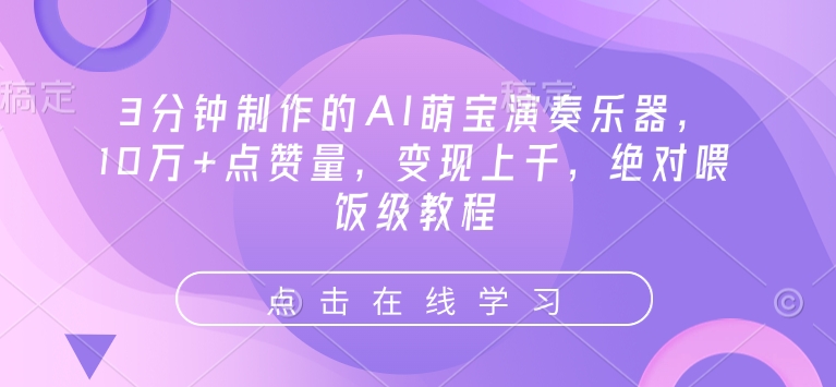 【2025.02.06】3分钟制作的AI萌宝演奏乐器，10万+点赞量，变现上千，绝对喂饭级教程百度网盘免费下载-芽米宝库