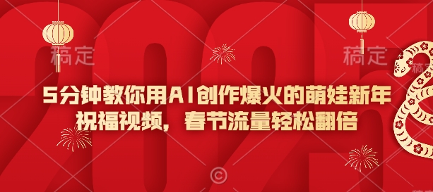 图片[1]-【2025.02.04】5分钟教你用AI创作爆火的萌娃新年祝福视频，春节流量轻松翻倍百度网盘免费下载-芽米宝库