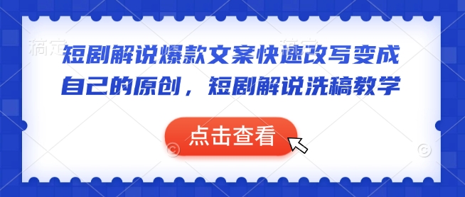 【2025.02.04】短剧解说爆款文案快速改写变成自己的原创，短剧解说洗稿教学百度网盘免费下载-芽米宝库