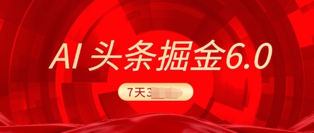 图片[1]-【2025.01.31】2025最新AI头条6.0，7天挣了上千，操作很简单，小白可以照做(附详细教程)百度网盘免费下载-芽米宝库