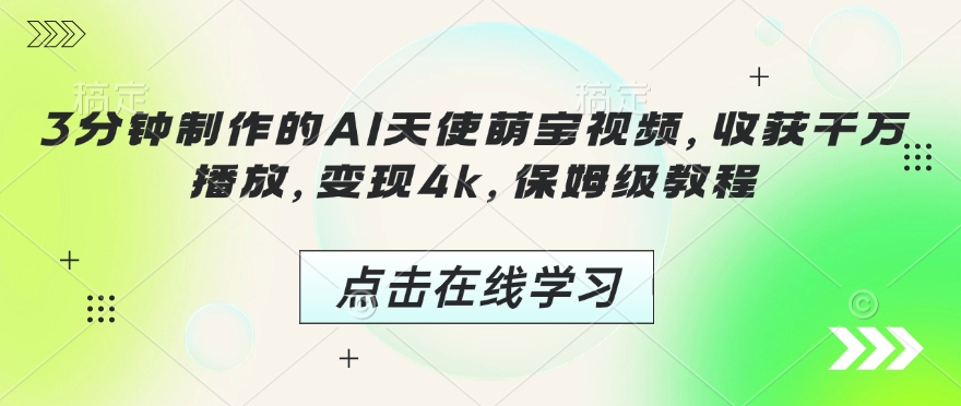 图片[1]-【2025.01.30】3分钟制作的AI天使萌宝视频，收获千万播放，变现4k，保姆级教程!百度网盘免费下载-芽米宝库