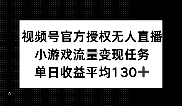 【2025.01.30】视频号官方授权无人直播，小游戏流量任务，单日收益平均100+百度网盘免费下载-芽米宝库