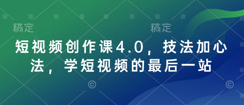 图片[1]-【2025.01.28】短视频创作课4.0，技法加心法，学短视频的最后一站百度网盘免费下载-芽米宝库