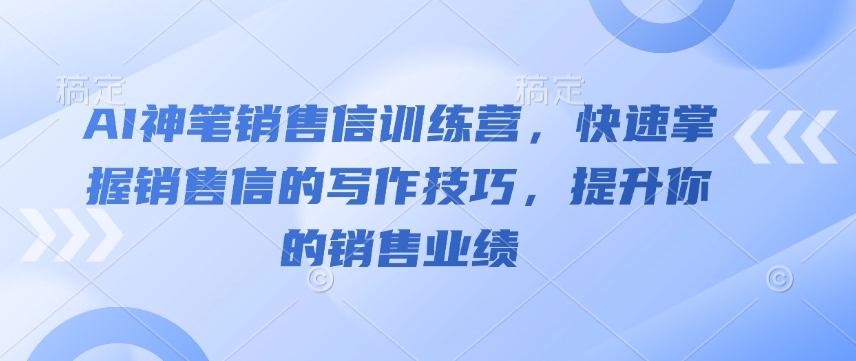 【2025.01.28】AI神笔销售信训练营，快速掌握销售信的写作技巧，提升你的销售业绩百度网盘免费下载-芽米宝库