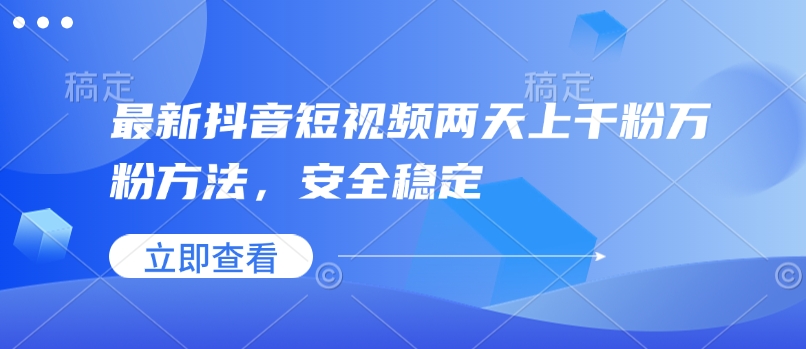 图片[1]-【2025.01.25】最新抖音短视频两天上千粉万粉方法，安全稳定百度网盘免费下载-芽米宝库