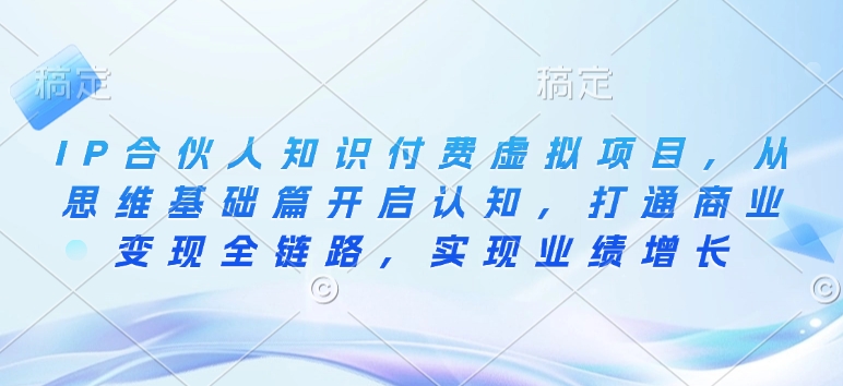 图片[1]-【2025.01.24】IP合伙人知识付费虚拟项目，从思维基础篇开启认知，打通商业变现全链路，实现业绩增长百度网盘免费下载-芽米宝库