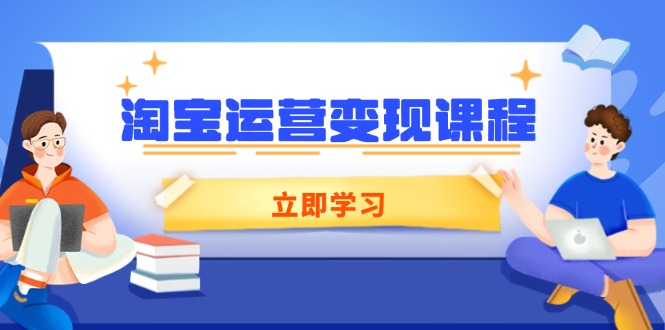 图片[1]-【2025.01.22】淘宝运营变现课程，涵盖店铺运营、推广、数据分析，助力商家提升百度网盘免费下载-芽米宝库