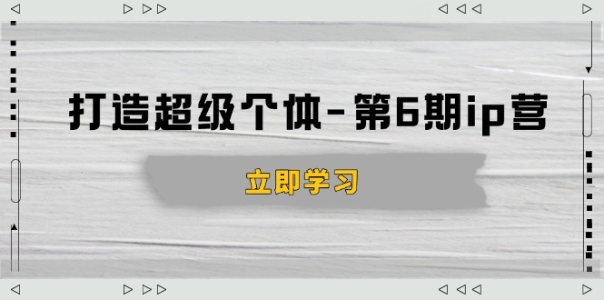 图片[1]-【2025.01.22】打造超个体第6期ip营：商业认知,产品设计,成交演练,解决知识变现难题百度网盘免费下载-芽米宝库