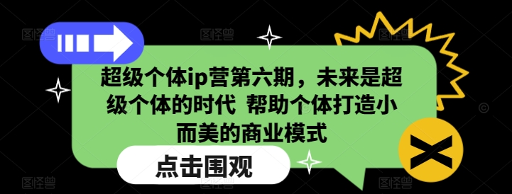 图片[1]-【2025.01.22】超级个体ip营第六期，未来是超级个体的时代 帮助个体打造小而美的商业模式百度网盘免费下载-芽米宝库