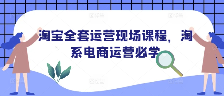 图片[1]-【2025.01.22】淘宝全套运营现场课程，淘系电商运营必学百度网盘免费下载-芽米宝库