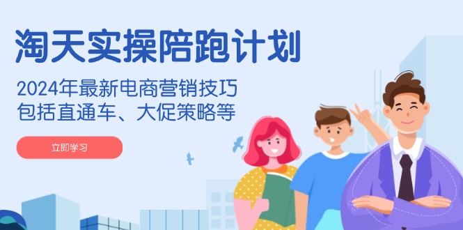 图片[1]-【2025.01.21】淘天实操陪跑计划，2024年最新电商营销技巧，包括直通车、大促策略等百度网盘免费下载-芽米宝库