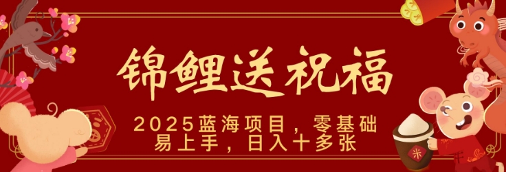 【2025.01.19】2025蓝海赛道锦鲤送祝福，保姆级教学，新跑法，小白也能轻松上手，可矩阵操作百度网盘免费下载-芽米宝库