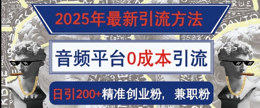 图片[1]-【2025.01.17】2025年最新引流方法，音频平台0成本引流，日引200+精准创业粉百度网盘免费下载-芽米宝库