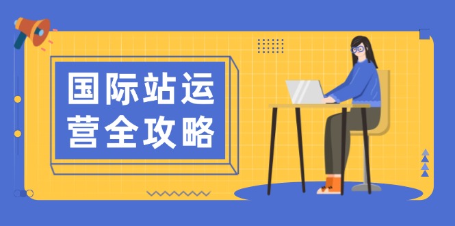 【2025.01.18】国际站运营全攻略：涵盖日常运营到数据分析，助力打造高效运营思路百度网盘免费下载-芽米宝库