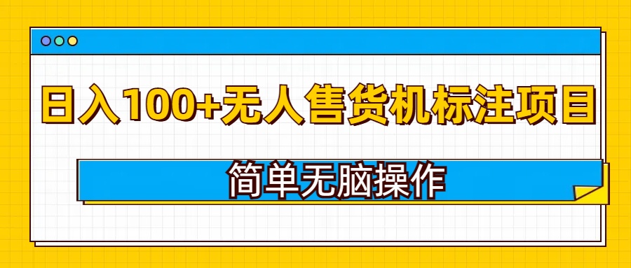 【2025.01.17】无人售货机标注项目，简单无脑易操作，日入100+百度网盘免费下载-芽米宝库