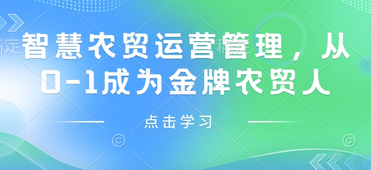 【2025.01.17】智慧农贸运营管理，从0-1成为金牌农贸人百度网盘免费下载-芽米宝库