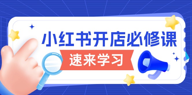 图片[1]-【2025.01.16】小红书开店必修课，详解开店流程与玩法规则，开启电商变现之旅百度网盘免费下载-芽米宝库