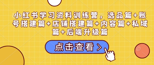 图片[1]-【2025.01.15】小红书学习资料训练营，选品篇+账号搭建篇+店铺搭建篇+内容篇+私域篇+后端升级篇百度网盘免费下载-芽米宝库
